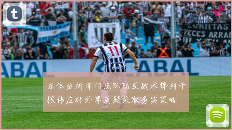 东体分析津门虎队防反战术锋利于根伟应对外界质疑采取务实策略