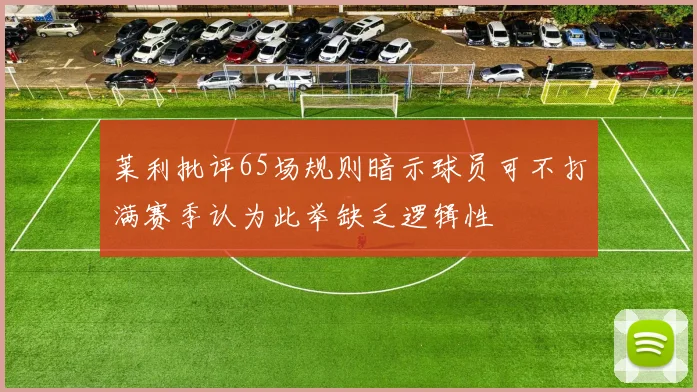 莱利批评65场规则暗示球员可不打满赛季认为此举缺乏逻辑性
